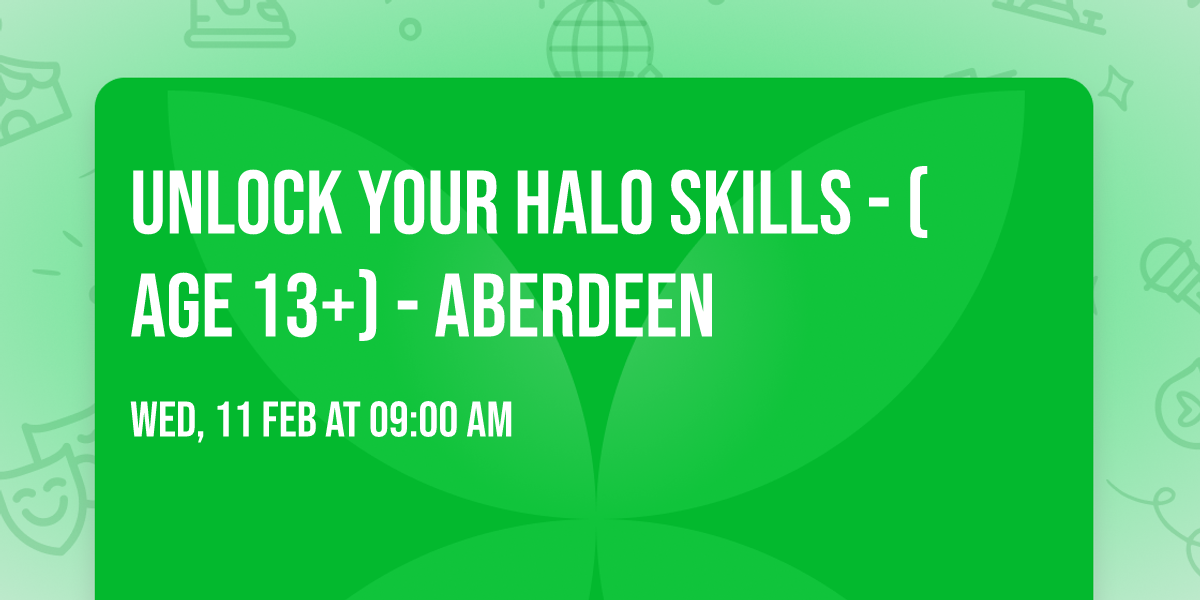 Unlock Your Halo Skills -  ( Age 13+) - Aberdeen