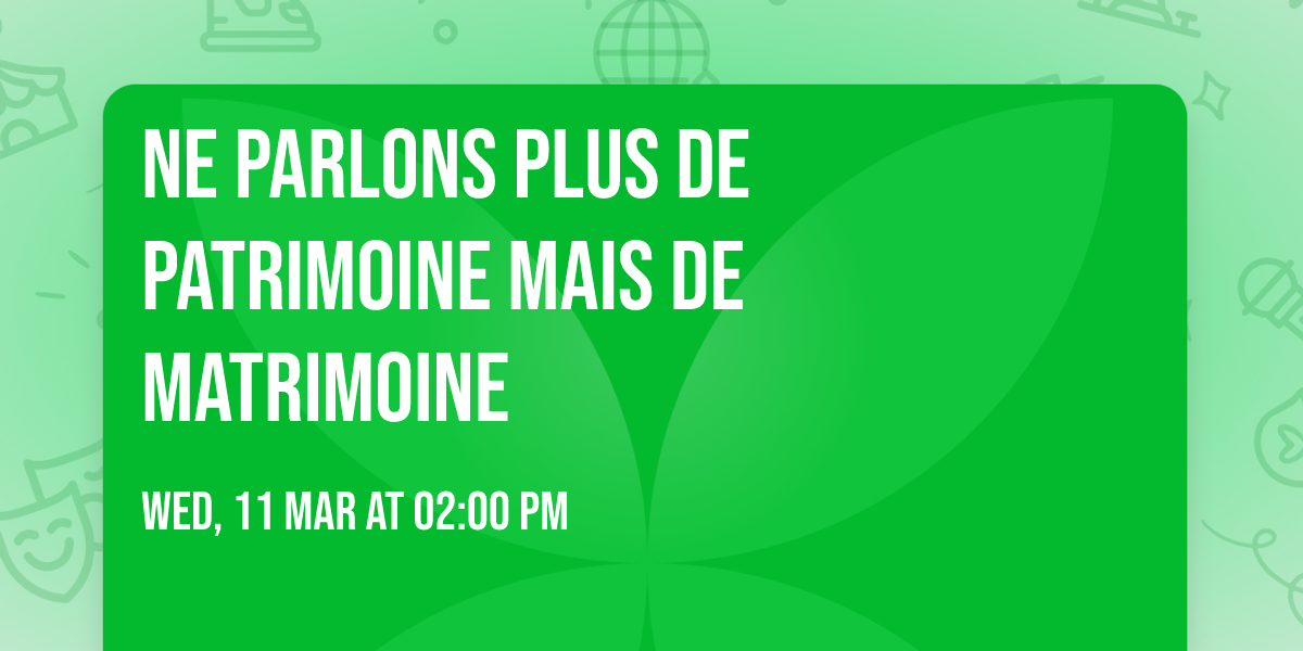 Ne parlons plus de Patrimoine mais de Matrimoine