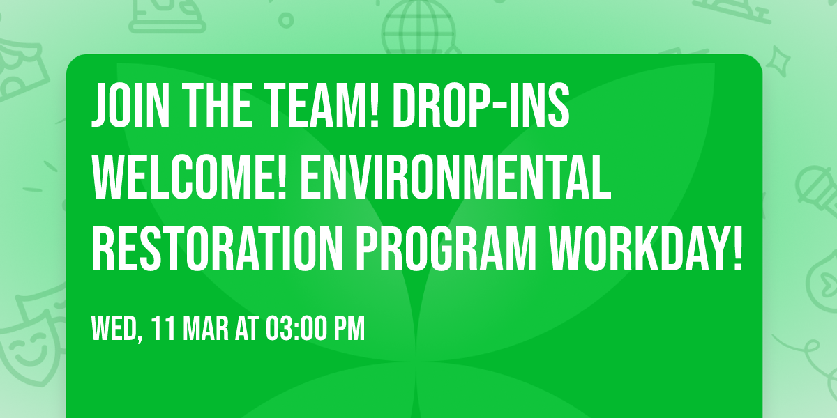 Join the Team! Drop-ins welcome! Environmental Restoration Program Workday!