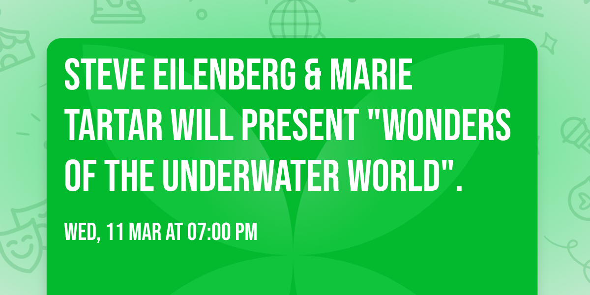 Steve Eilenberg & Marie Tartar will present "Wonders of The Underwater World".