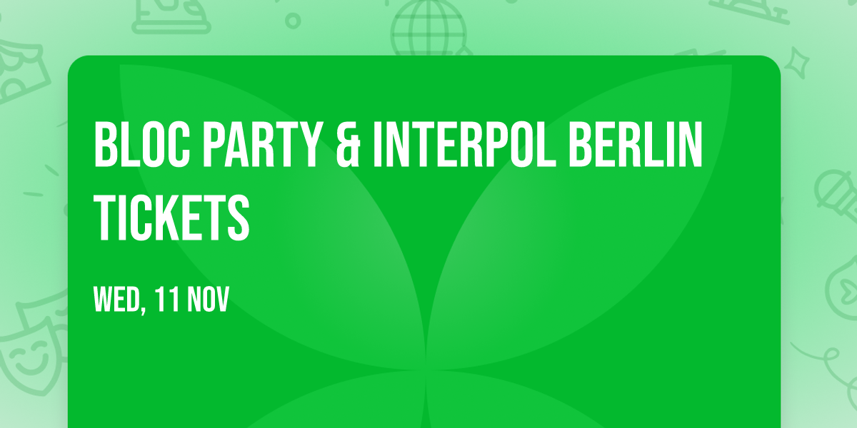 Bloc Party & Interpol Berlin Tickets