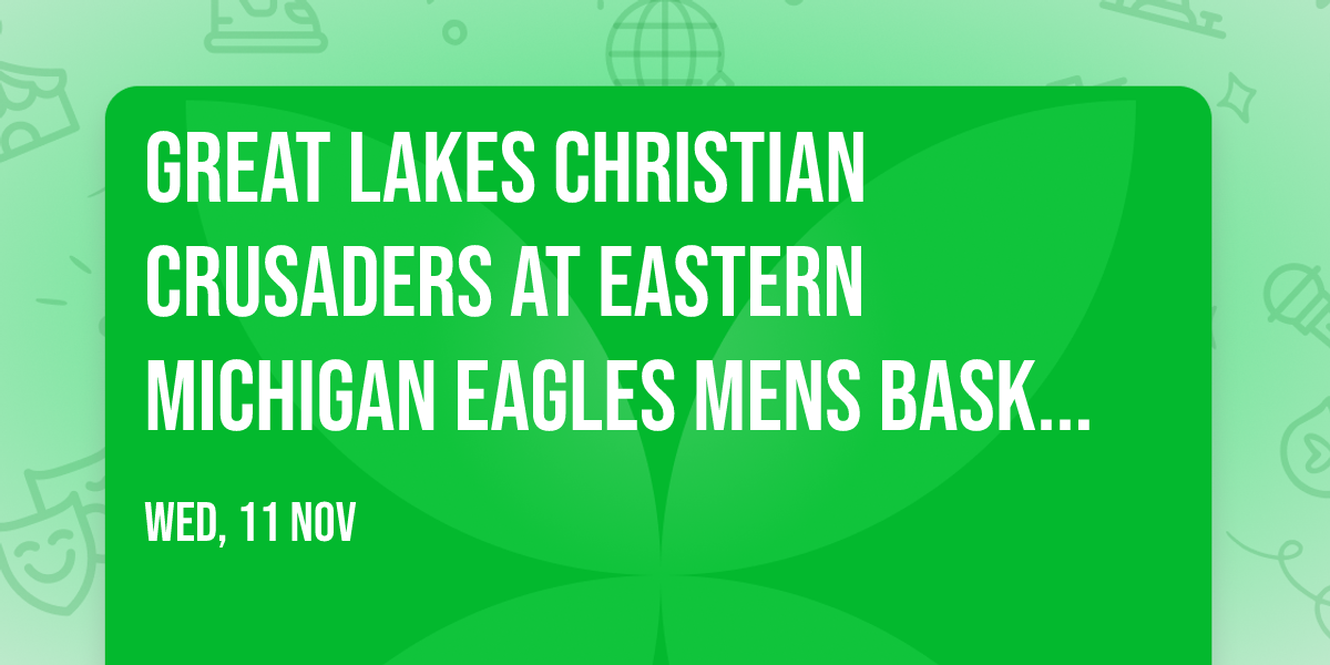 Great Lakes Christian Crusaders at Eastern Michigan Eagles Mens Basketball
