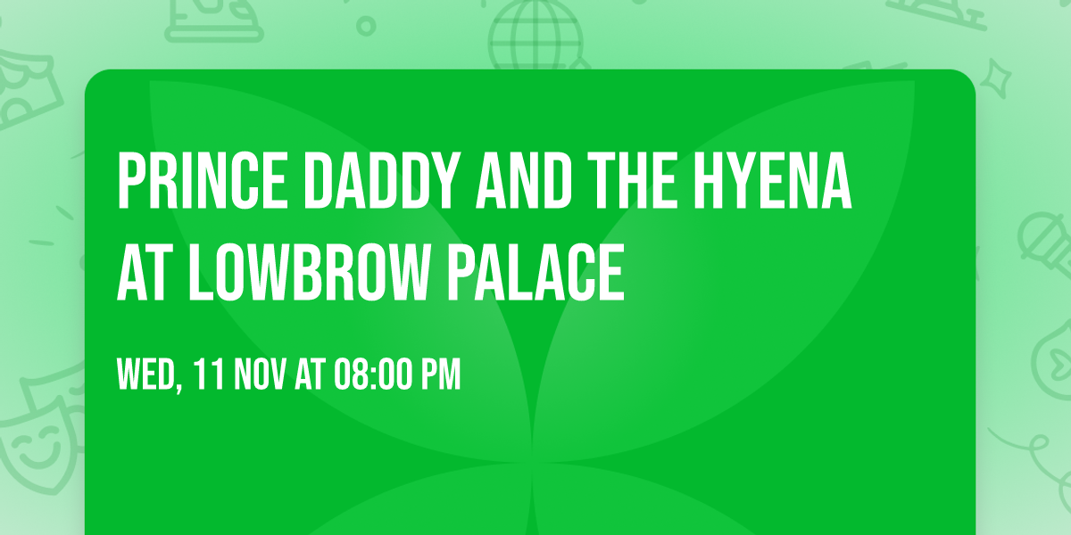 Prince Daddy and the Hyena at Lowbrow Palace
