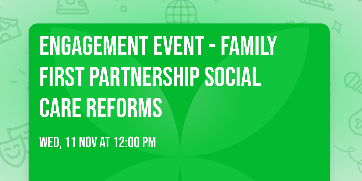 Engagement Event - Family First Partnership Social Care Reforms