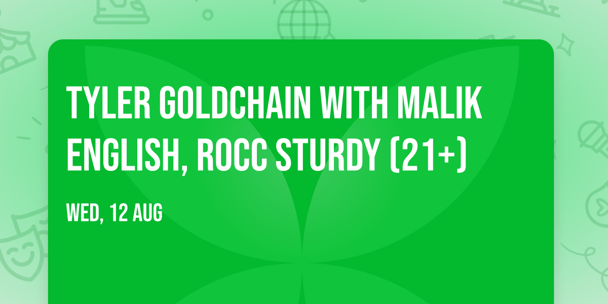 Tyler Goldchain with Malik English, Rocc Sturdy (21+)