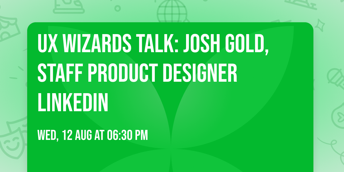 UX Wizards Talk: Josh Gold, Staff Product Designer LinkedIn