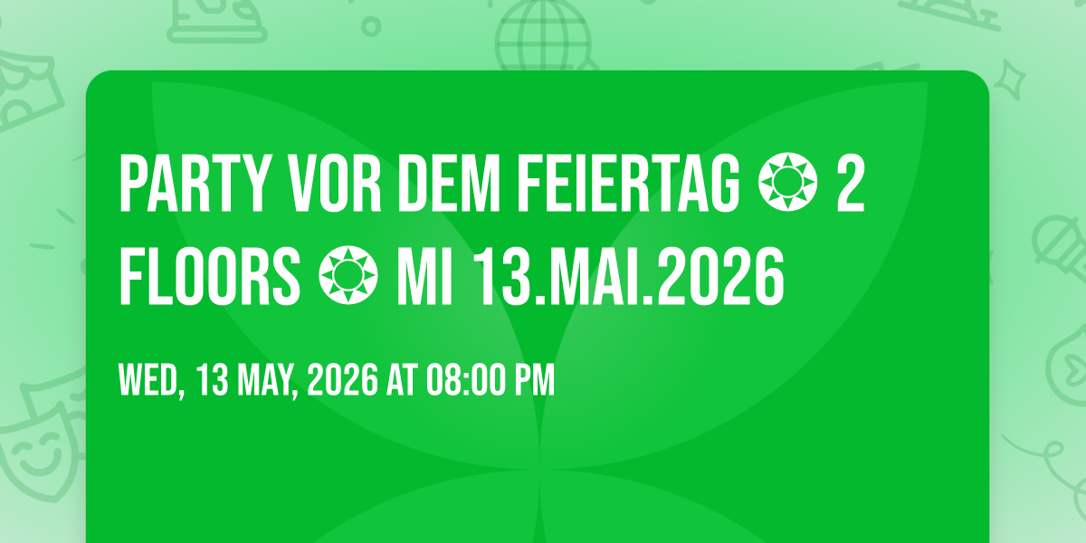 Party vor dem Feiertag \u2742 2 Floors \u2742 Mi 13.Mai.2026