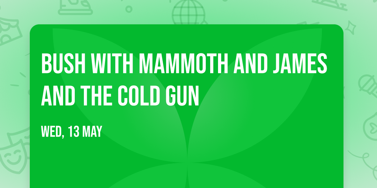 Bush with Mammoth and James and the Cold Gun