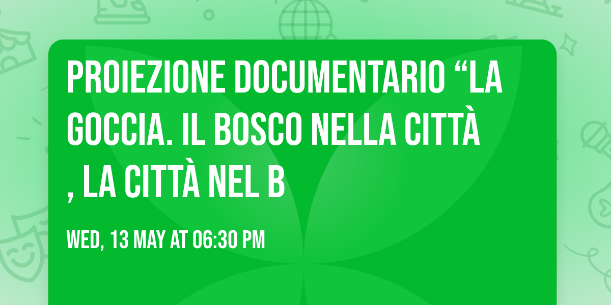 Proiezione documentario \u201cLa Goccia. Il bosco nella citt\u00e0, la citt\u00e0 nel b