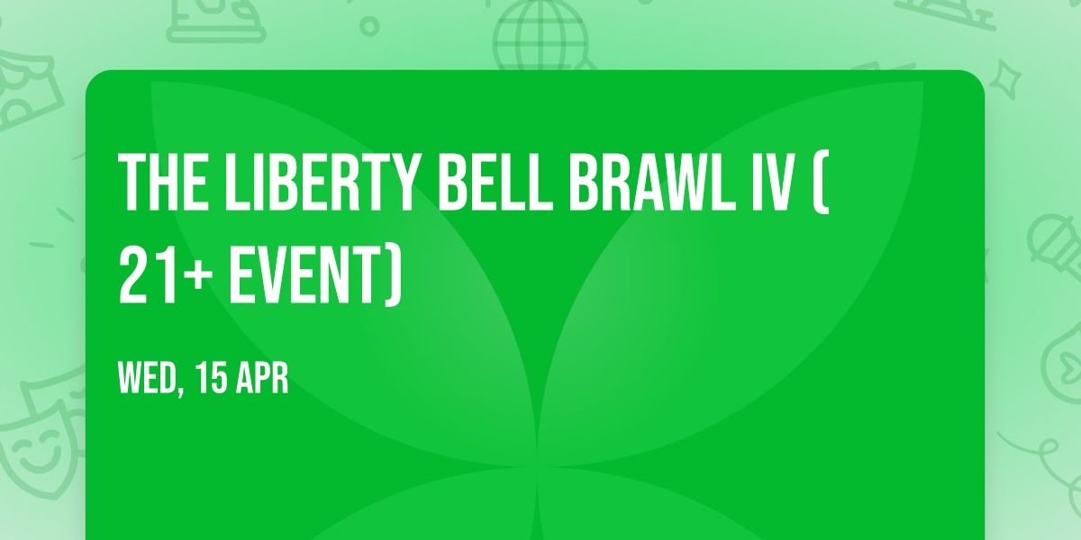The Liberty Bell Brawl IV (21+ Event)