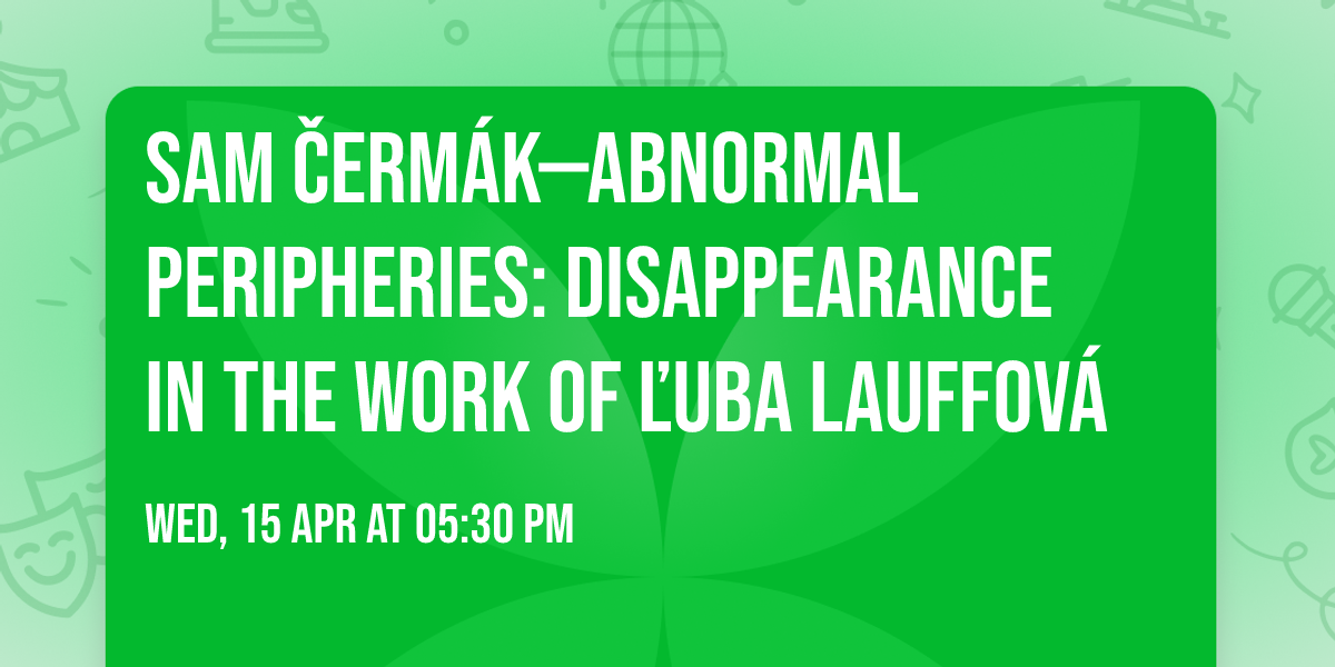 Sam \u010cerm\u00e1k\u2014Abnormal Peripheries: Disappearance in the work of \u013duba Lauffov\u00e1