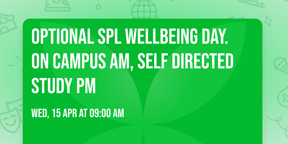OPTIONAL SPL Wellbeing Day. On campus AM, Self Directed Study PM