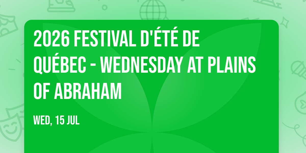 2026 Festival d'\u00e9t\u00e9 de Qu\u00e9bec - Wednesday at Plains of Abraham