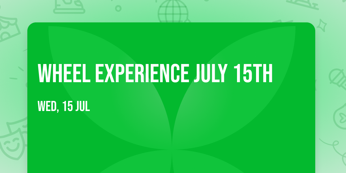 Wheel Experience July 15th