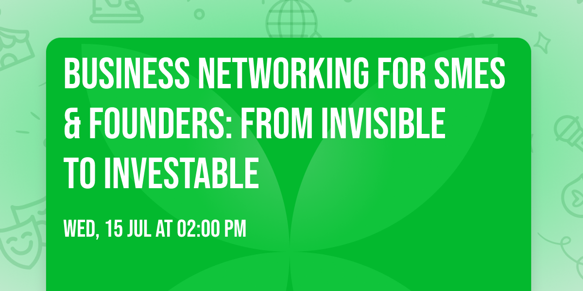 Business Networking for SMEs & Founders: From Invisible to Investable