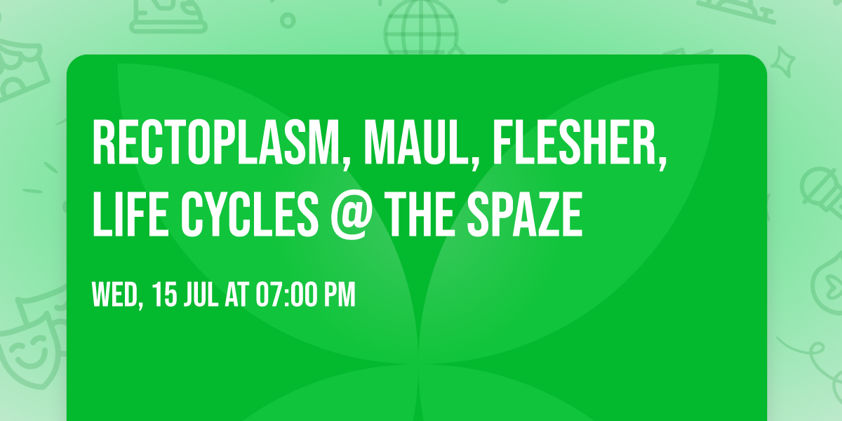 RECTOPLASM, MAUL, FLESHER, LIFE CYCLES @ THE SPAZE
