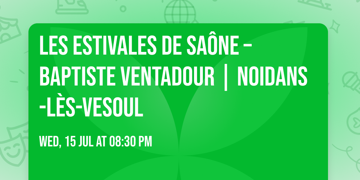 LES ESTIVALES DE SA\u00d4NE \u2013 BAPTISTE VENTADOUR | Noidans-l\u00e8s-Vesoul