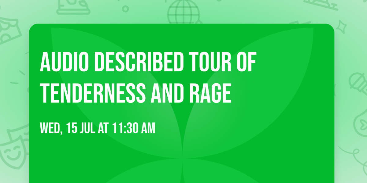 Audio Described Tour of Tenderness and Rage