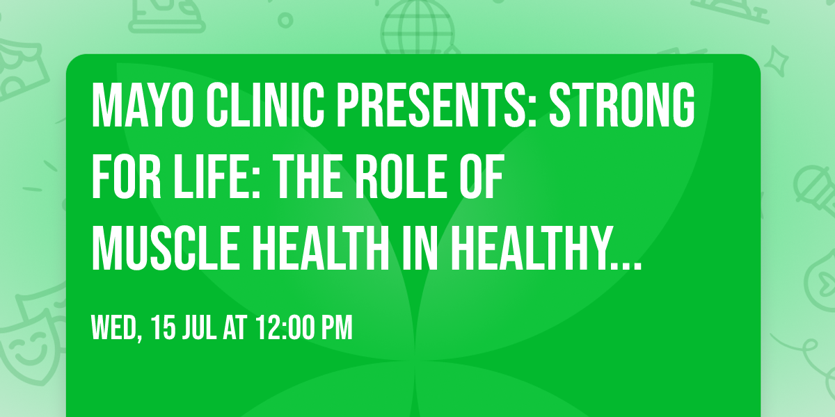 Mayo Clinic Presents: Strong for Life: The Role of Muscle Health in Healthy Aging 