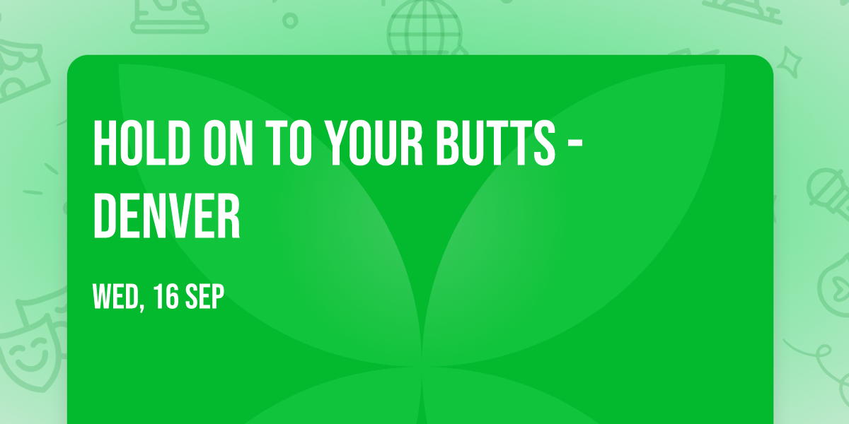 Hold On To Your Butts - Denver