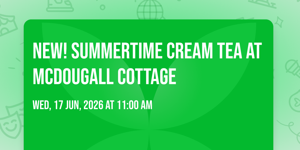 NEW! Summertime Cream Tea at McDougall Cottage