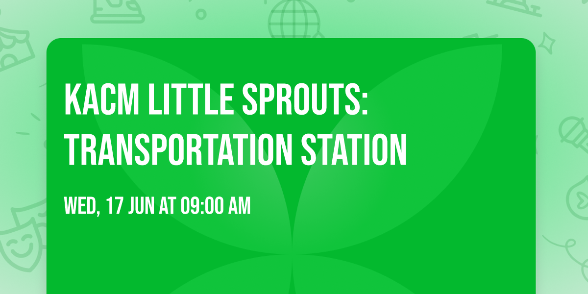 KACM Little Sprouts: Transportation Station