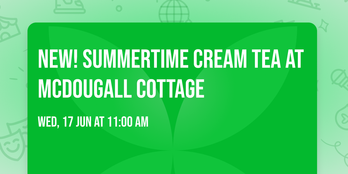 NEW! Summertime Cream Tea at McDougall Cottage