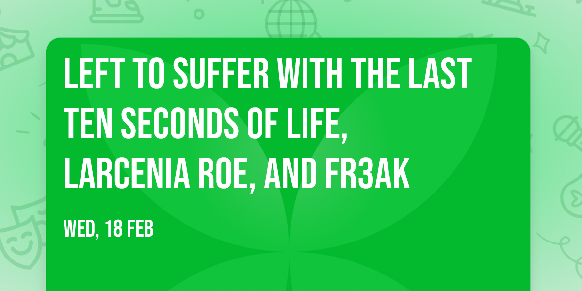 Left To Suffer with The Last Ten Seconds of Life, Larcenia Roe, and Fr3ak