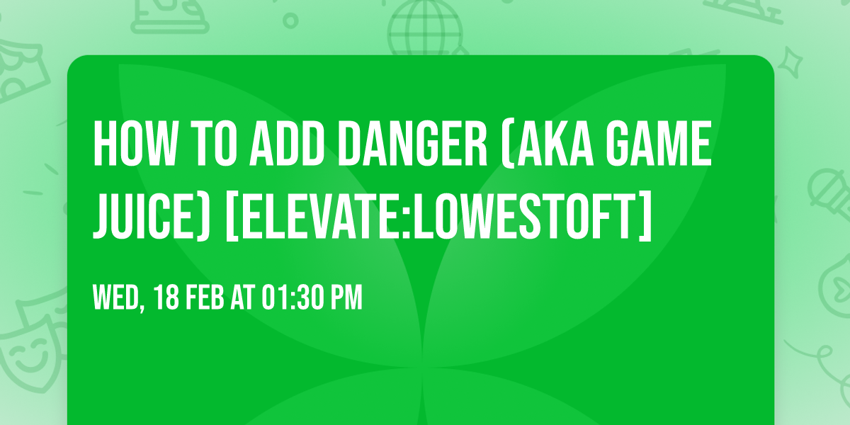 How To Add Danger (aka game juice) [Elevate:Lowestoft]