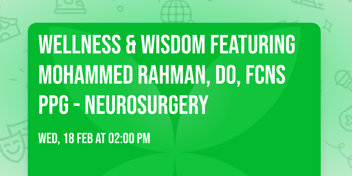 Wellness & Wisdom Featuring Mohammed Rahman, DO, FCNS PPG - Neurosurgery
