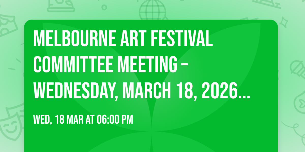 \ud83c\udfa8 Melbourne Art Festival Committee Meeting \u2013 Wednesday, March 18, 2026 6PM 