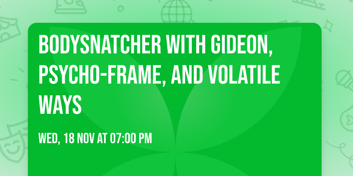 Bodysnatcher with Gideon, Psycho-Frame, and Volatile Ways