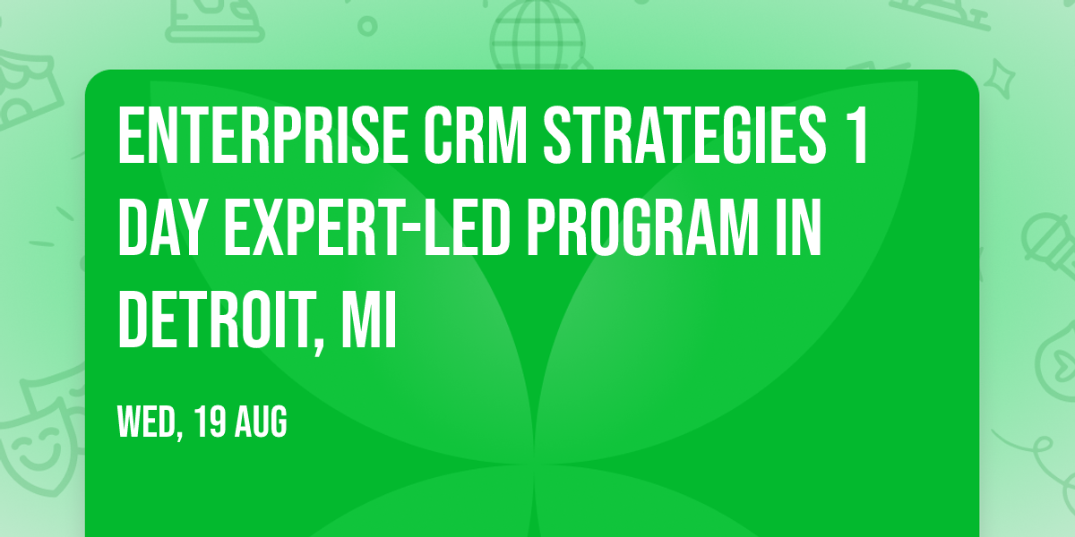 Enterprise CRM Strategies\u00ae 1 Day Expert-led Program in Detroit, MI