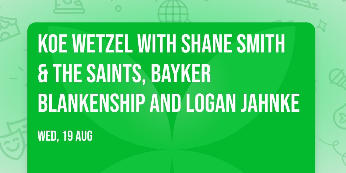 Koe Wetzel with Shane Smith & The Saints, Bayker Blankenship and Logan Jahnke