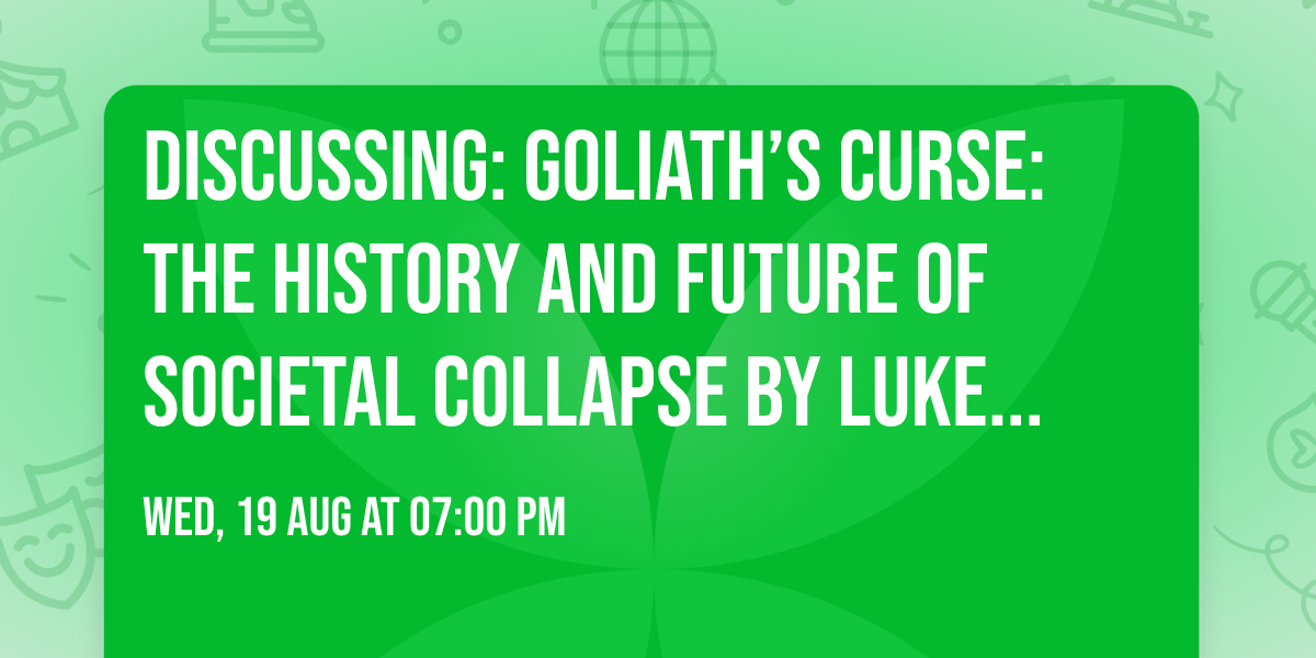 Discussing: Goliath\u2019s Curse: The History and Future of Societal Collapse by Luke Kemp 
