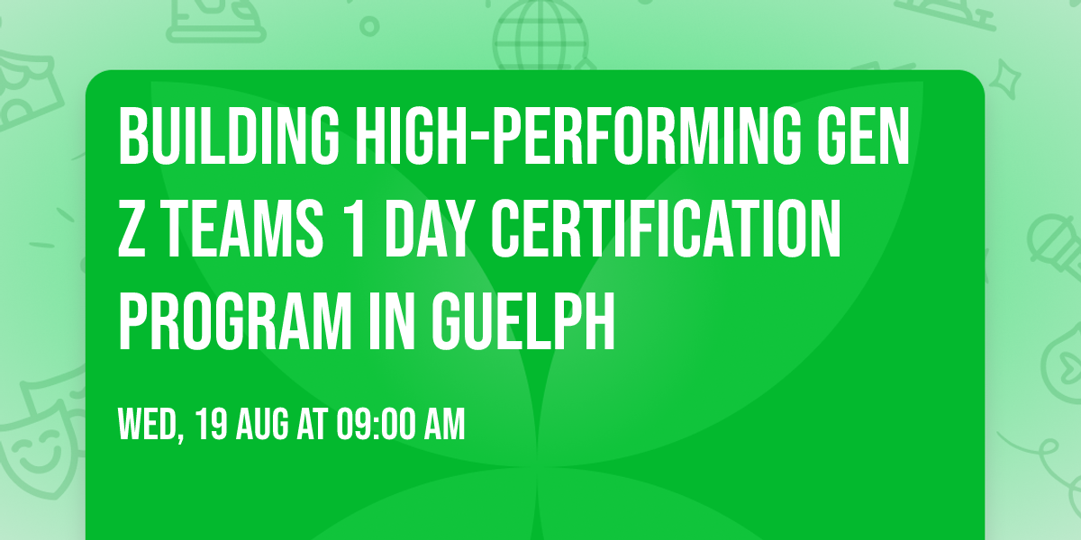 Building High-Performing Gen Z Teams\u00ae 1 Day Certification Program in Guelph