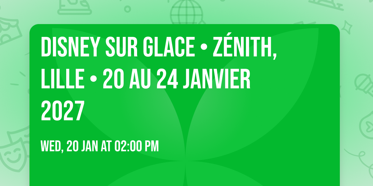 Disney sur glace \u2022 Z\u00e9nith, Lille \u2022 20 au 24 janvier 2027