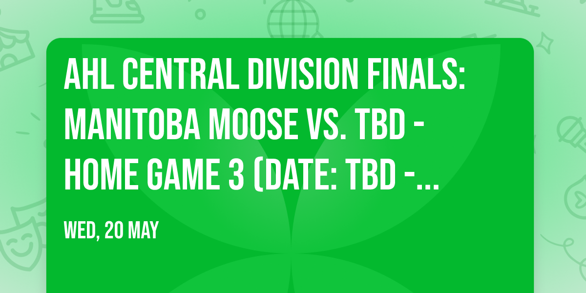 AHL Central Division Finals: Manitoba Moose vs. TBD - Home Game 3 (Date: TBD - If Necessary)