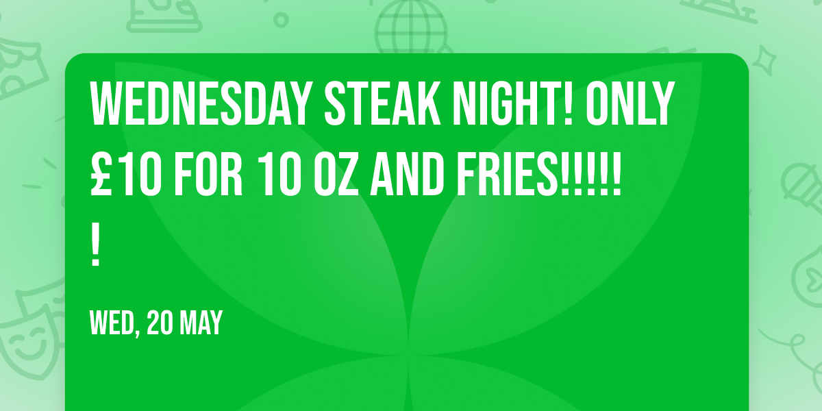 Wednesday Steak Night! Only \u00a310 for 10 oz and Fries!!!!!!