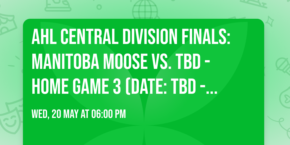 AHL Central Division Finals: Manitoba Moose vs. TBD - Home Game 3 (Date: TBD - If Necessary)