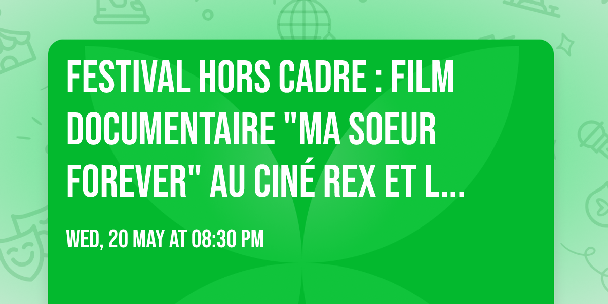 Festival Hors Cadre : Film documentaire "Ma soeur forever" au cin\u00e9 Rex et Lux de Valr\u00e9as 