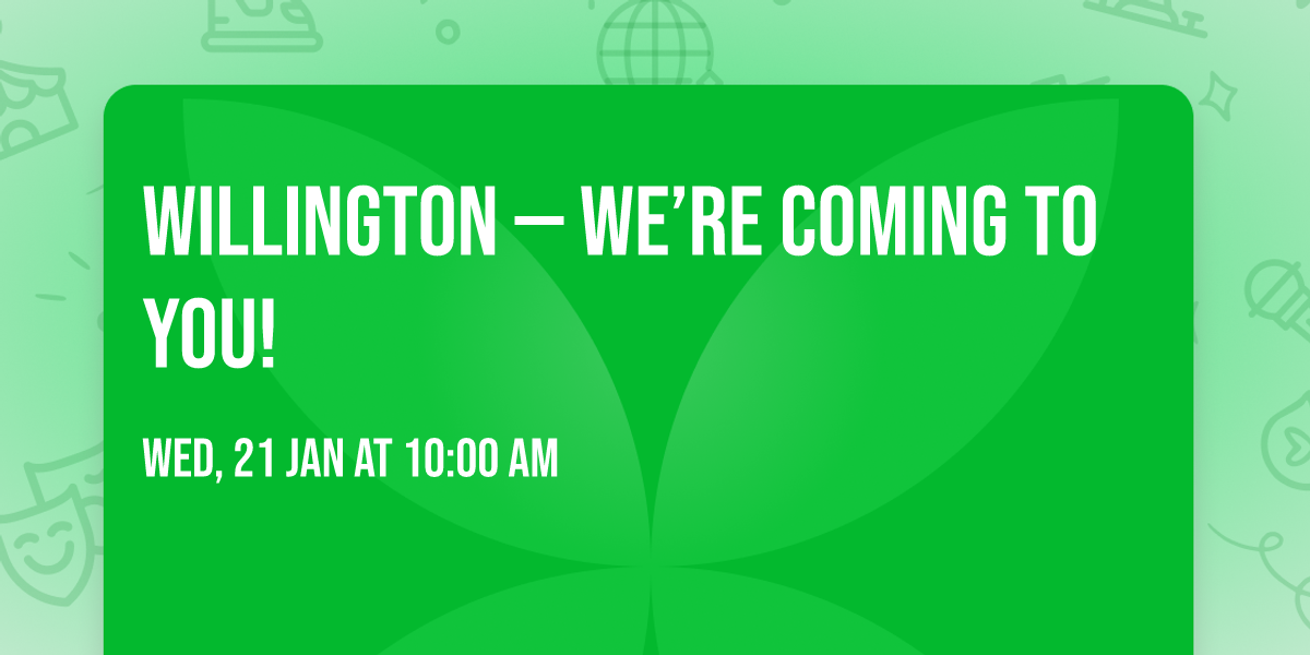 Willington \u2014 we\u2019re coming to you!