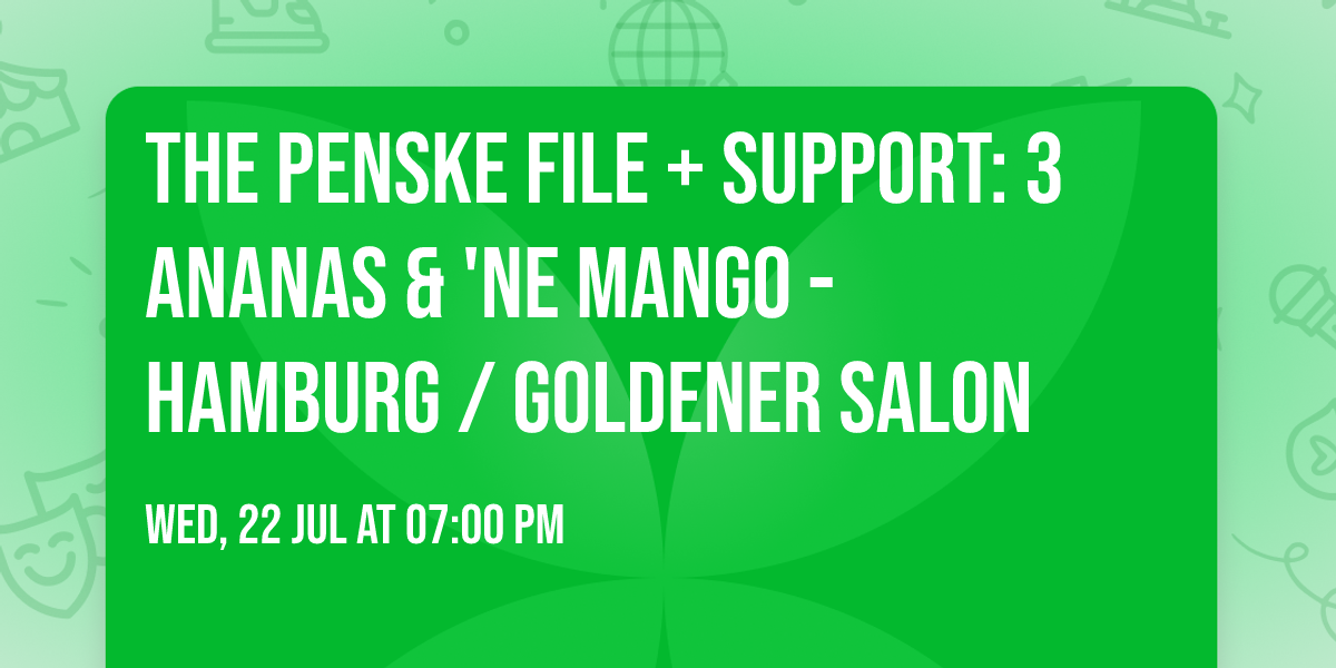 The Penske File + Support: 3 Ananas & 'ne Mango - Hamburg \/ Goldener Salon