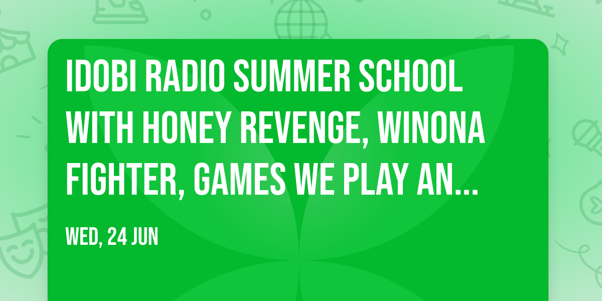 idobi Radio Summer School with Honey Revenge, Winona Fighter, Games We Play and more