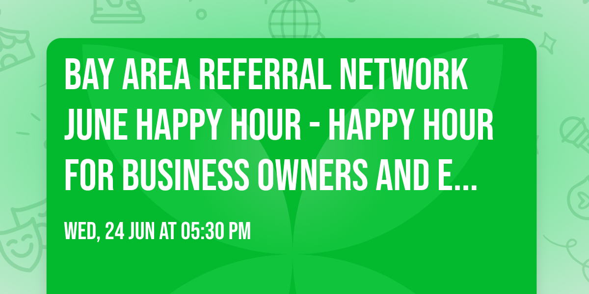 Bay Area Referral Network June Happy Hour - Happy Hour for business owners and entrepreneurs