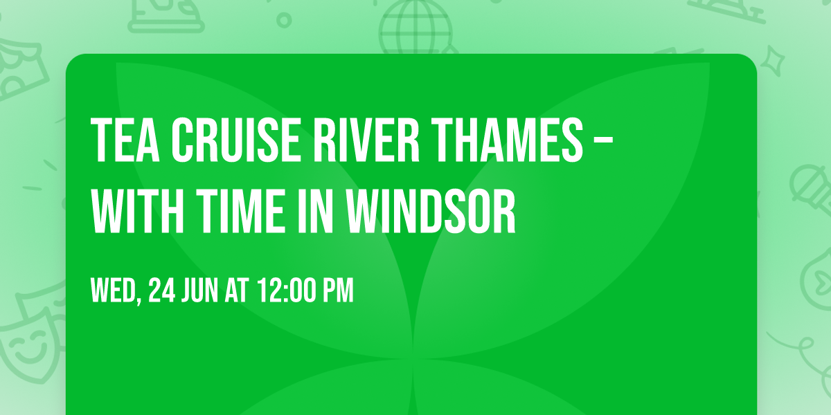 TEA CRUISE RIVER THAMES \u2013 WITH TIME IN WINDSOR