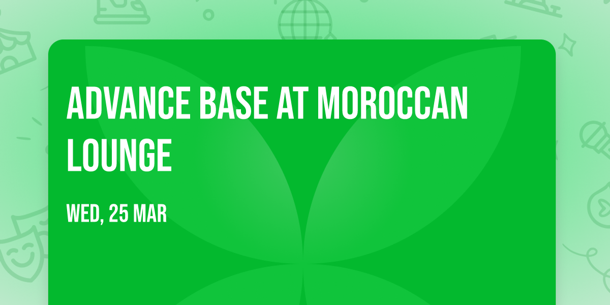 Advance Base at Moroccan Lounge