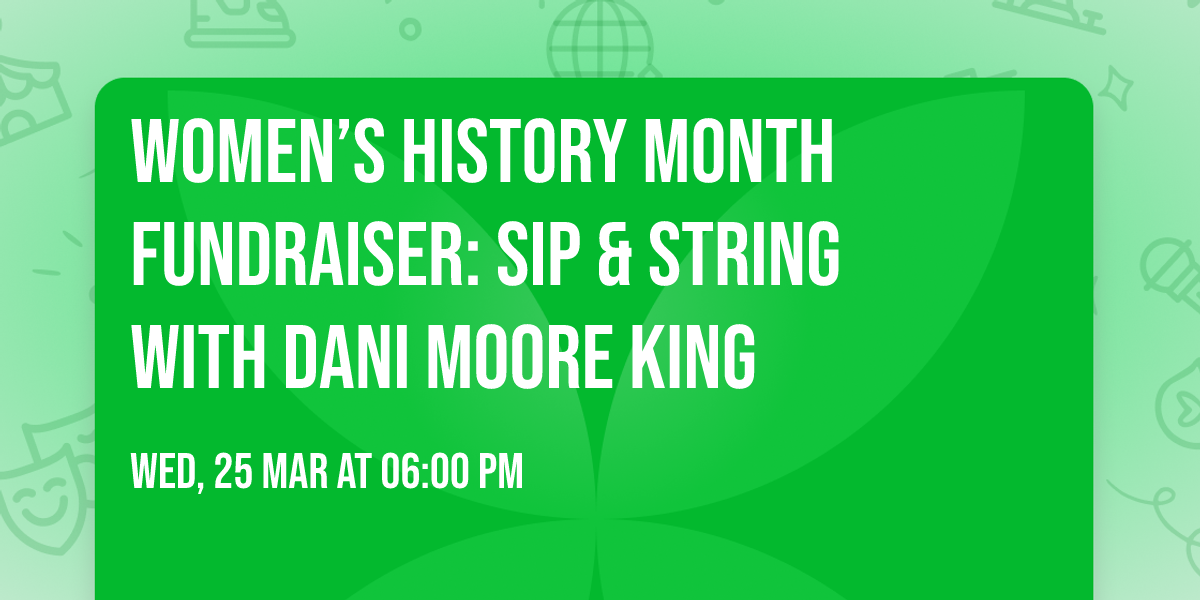 Women\u2019s History Month Fundraiser: Sip & String\u2122 with Dani Moore King