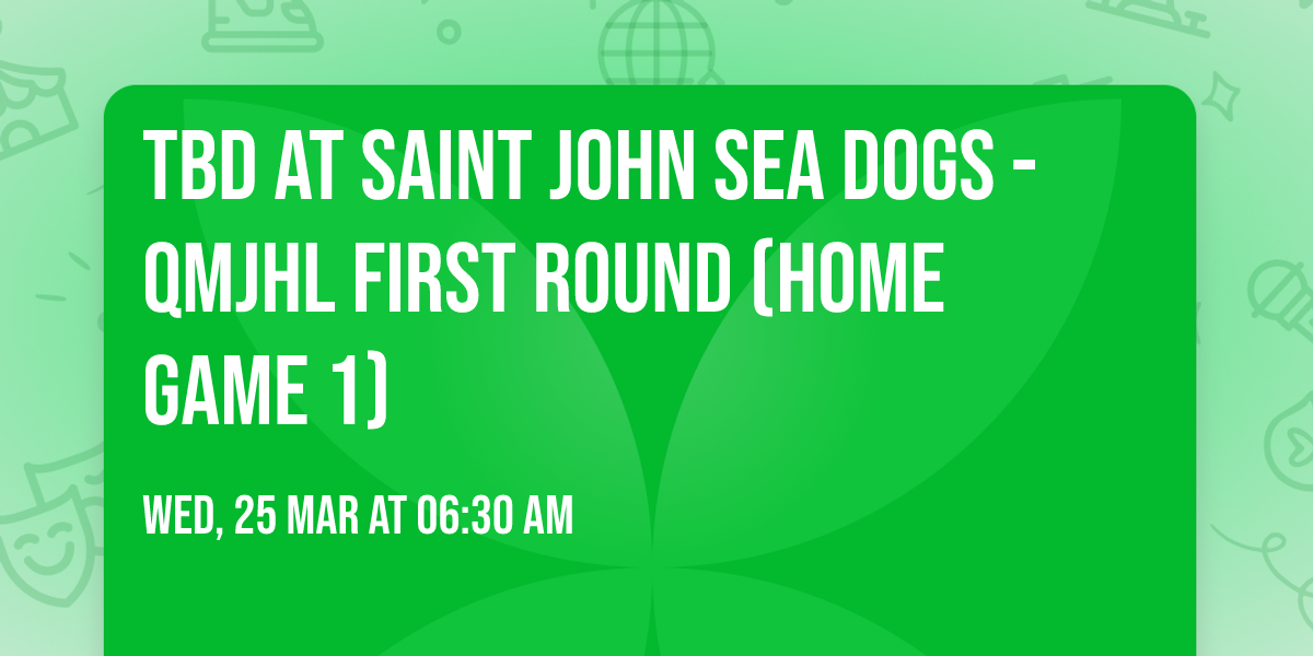 TBD at Saint John Sea Dogs - QMJHL First Round (Home Game 1)