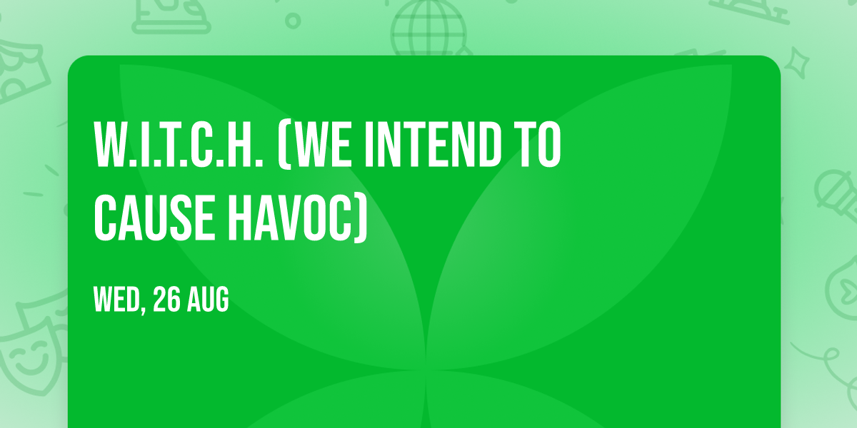 W.I.T.C.H. (We Intend To Cause Havoc)